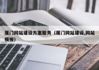 厦门网站建设方案服务（厦门网站建设,网站模板）