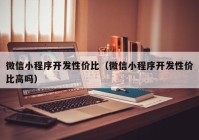 微信小程序开发性价比（微信小程序开发性价比高吗）