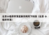 北京小程序开发定制华网天下科技（北京 小程序开发）