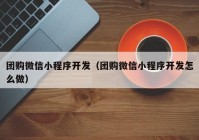 团购微信小程序开发（团购微信小程序开发怎么做）