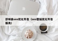 舒城县seo优化外包（seo整站优化外包服务）