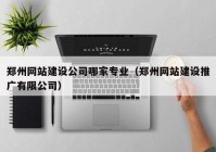 郑州网站建设公司哪家专业（郑州网站建设推广有限公司）