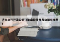 济南软件开发公司（济南软件开发公司有哪些）