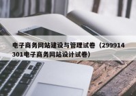 电子商务网站建设与管理试卷（299914301电子商务网站设计试卷）