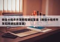 微信小程序开发教程课后答案（微信小程序开发实践课后题答案）