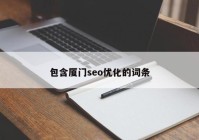 包含厦门seo优化的词条