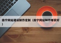 南宁网站建设制作定制（南宁网站制作哪家好）