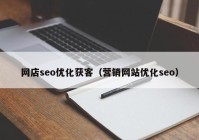 网店seo优化获客（营销网站优化seo）