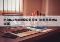 北京B2B网站建设公司价格（北京网站建站公司）