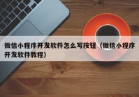 微信小程序开发软件怎么写按钮（微信小程序开发软件教程）