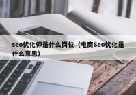 seo优化师是什么岗位（电商Seo优化是什么意思）