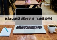 北京B2B网站建设哪家好（b2b建站程序）