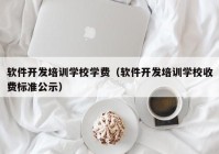 软件开发培训学校学费（软件开发培训学校收费标准公示）