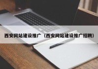 西安网站建设推广（西安网站建设推广招聘）