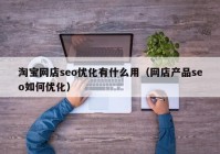 淘宝网店seo优化有什么用（网店产品seo如何优化）