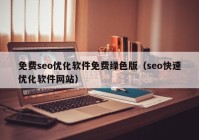 免费seo优化软件免费绿色版（seo快速优化软件网站）