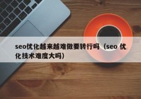 seo优化越来越难做要转行吗（seo 优化技术难度大吗）