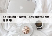 c上位机软件开发教程（c上位机软件开发教程 新阁）