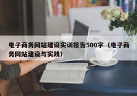 电子商务网站建设实训报告500字（电子商务网站建设与实践）